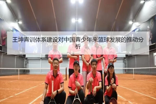 王坤青训体系建设对中国青少年来篮球发展的推动分析